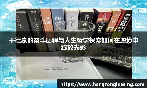 于德豪的奋斗历程与人生哲学探索如何在逆境中绽放光彩